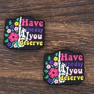 Have the day you deserve, Floral, Silicone Focal Bead