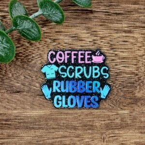 Coffee, Scrubs, Rubber Gloves Flatback