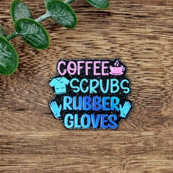 Coffee, Scrubs, Rubber Gloves Flatback